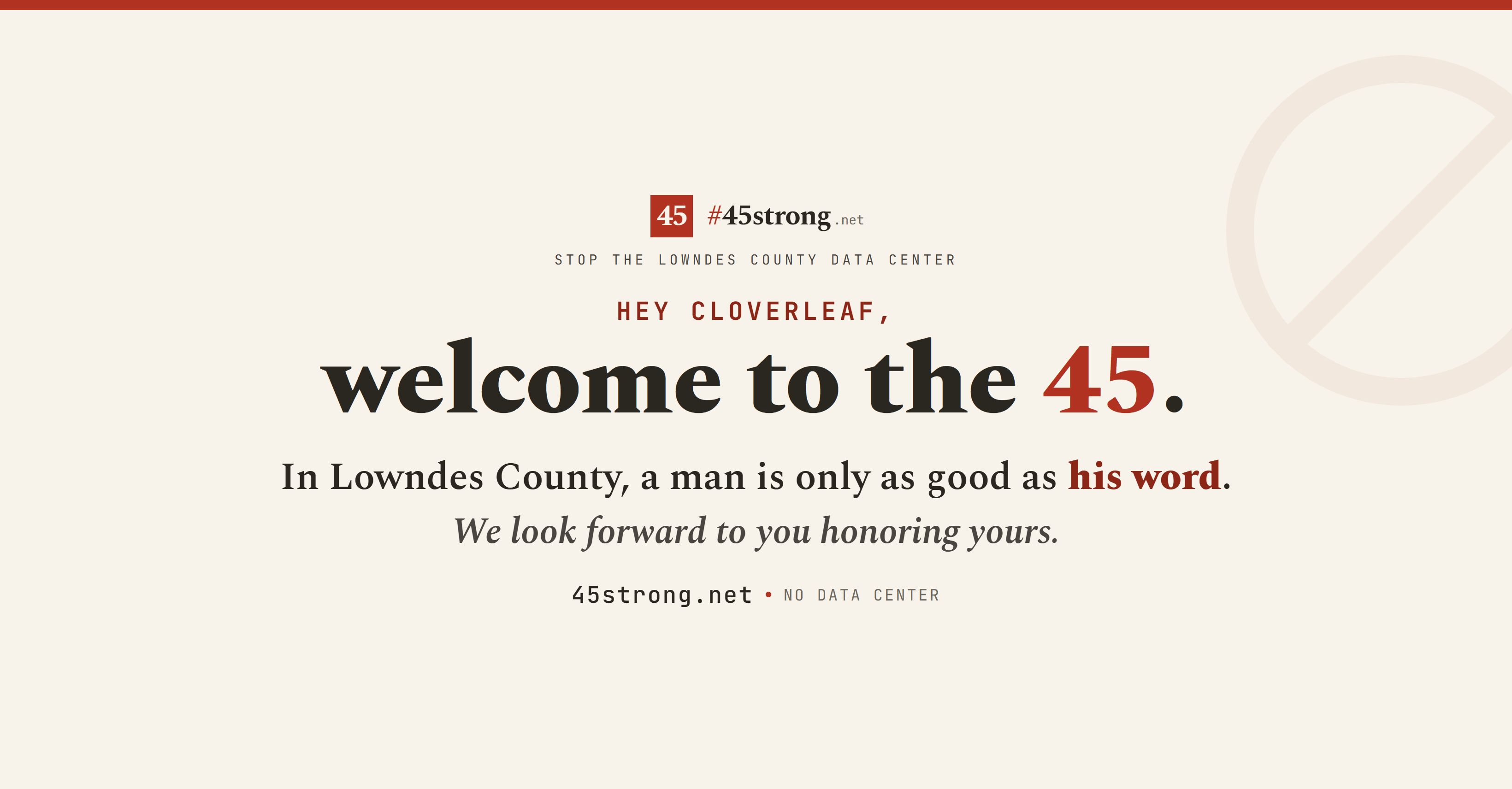 A 45strong-branded paper-toned graphic addressed directly to Cloverleaf Infrastructure. Eyebrow: STOP THE LOWNDES COUNTY DATA CENTER. Kicker in alarm-red mono: HEY CLOVERLEAF. Headline in large serif: welcome to the 4/5, with the 4/5 set in alarm red. Subhead: In Lowndes County, a man is only as good as his word. Italic line: We look forward to you honoring yours. Bottom strap: 45strong.net · NO DATA CENTER. A faint circle-slash watermark in the upper right corner.